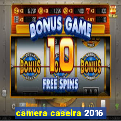 camera caseira 2016